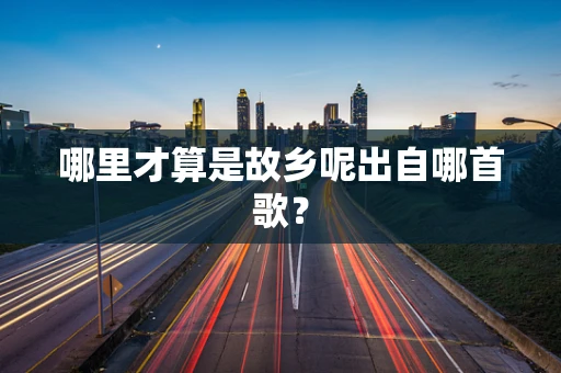 哪里才算是故乡呢出自哪首歌？