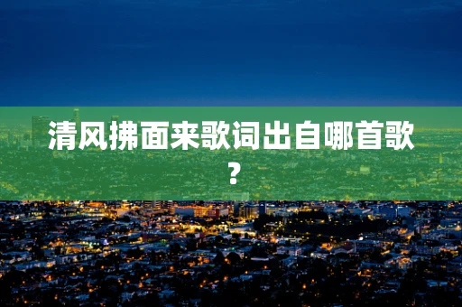 清风拂面来歌词出自哪首歌？