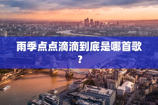 雨季点点滴滴到底是哪首歌？