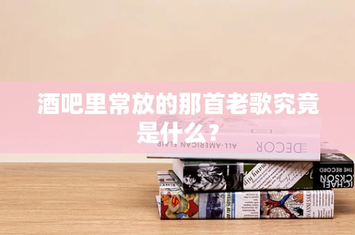 酒吧里常放的那首老歌究竟是什么？
