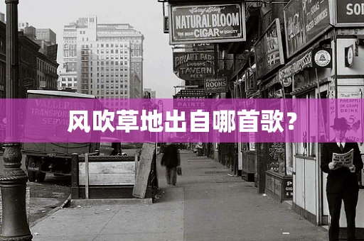 风吹草地出自哪首歌？