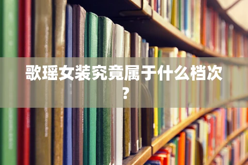 歌瑶女装究竟属于什么档次？